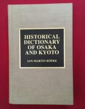 Historical Dictionary of Osaka and Kyoto by Ian Martin Ropke